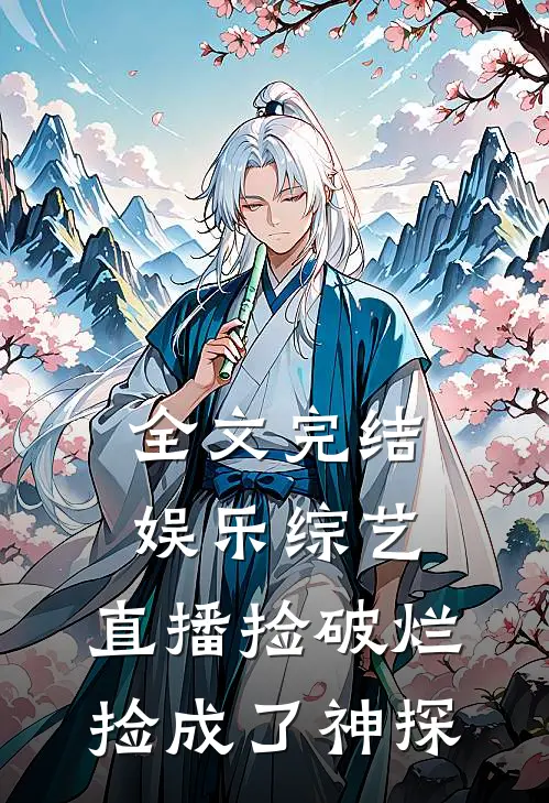 全文完结娱乐综艺：直播捡破烂，捡成了神探