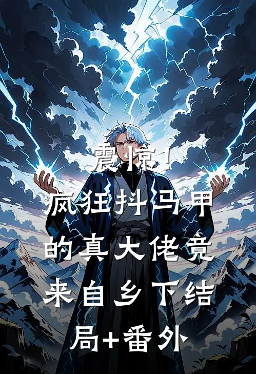 震惊！疯狂抖马甲的真大佬竟来自乡下结局+番外
