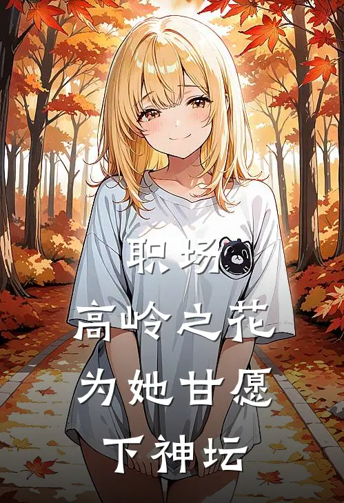 职场高岭之花为她甘愿下神坛