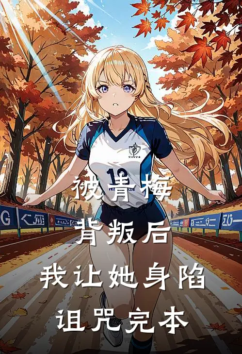 被青梅背叛后，我让她身陷诅咒完本