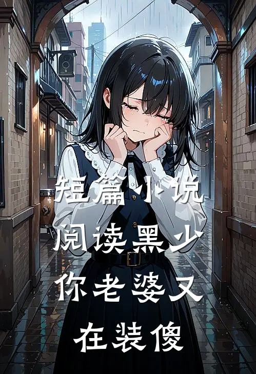 短篇小说阅读黑少，你老婆又在装傻