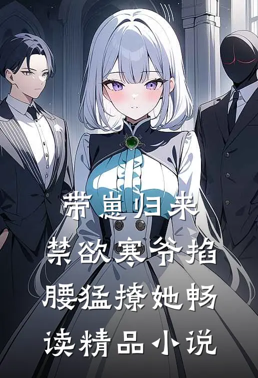 带崽归来，禁欲寒爷掐腰猛撩她畅读精品小说