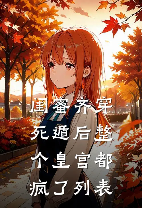 闺蜜齐穿，死遁后整个皇宫都疯了列表