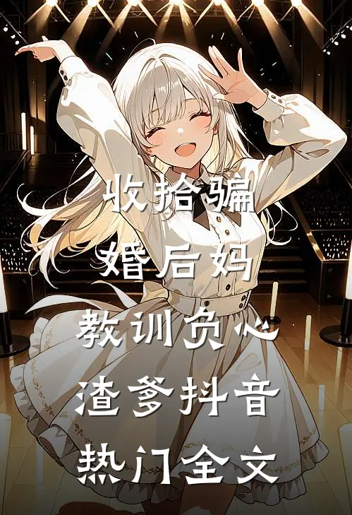 收拾骗婚后妈，教训负心渣爹抖音热门全文