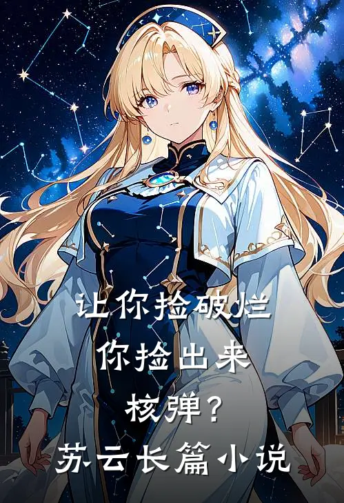 让你捡破烂，你捡出来核弹？苏云长篇小说