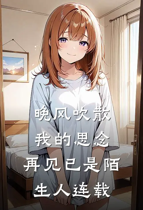 晚风吹散我的思念,再见已是陌生人连载