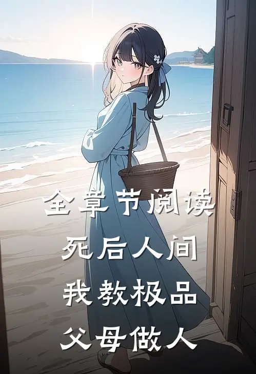 全章节阅读死后人间：我教极品父母做人