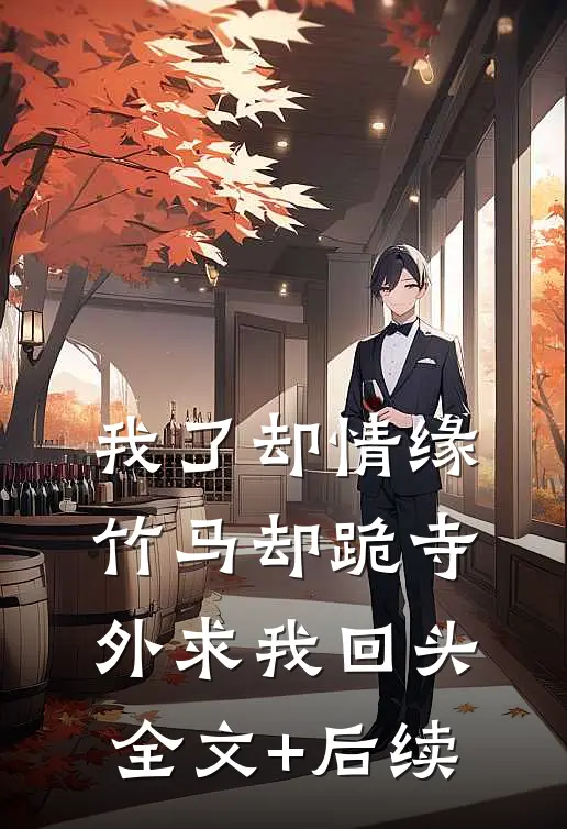 我了却情缘，竹马却跪寺外求我回头全文+后续
