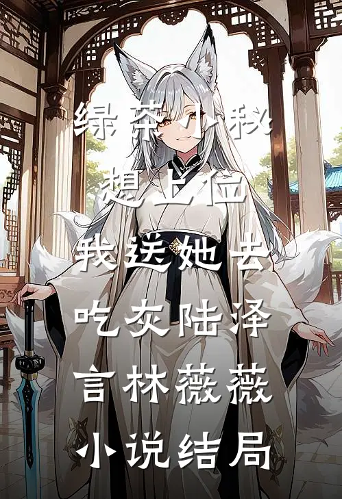 绿茶小秘想上位，我送她去吃灰陆泽言林薇薇小说结局