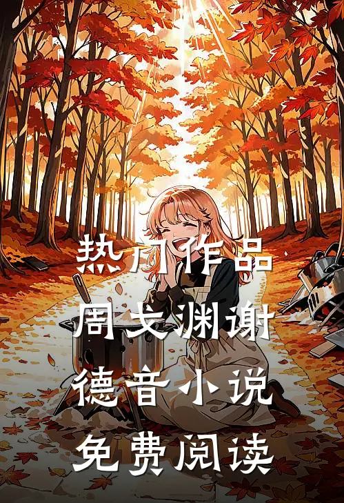 热门作品周戈渊谢德音免费阅读