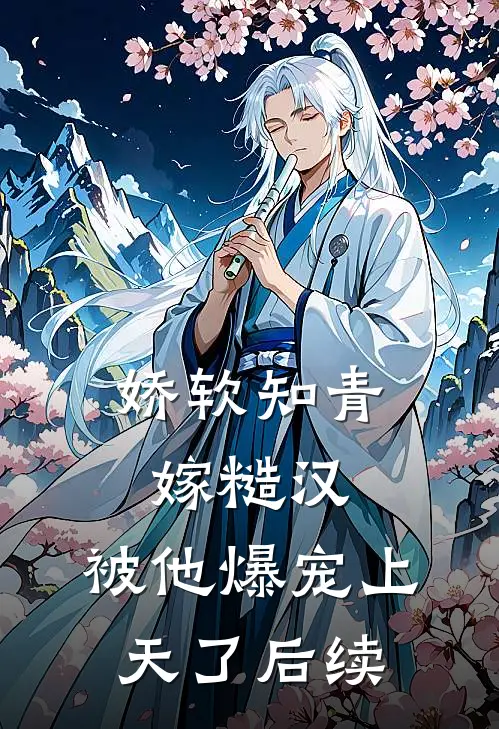 娇软知青嫁糙汉，被他爆宠上天了后续