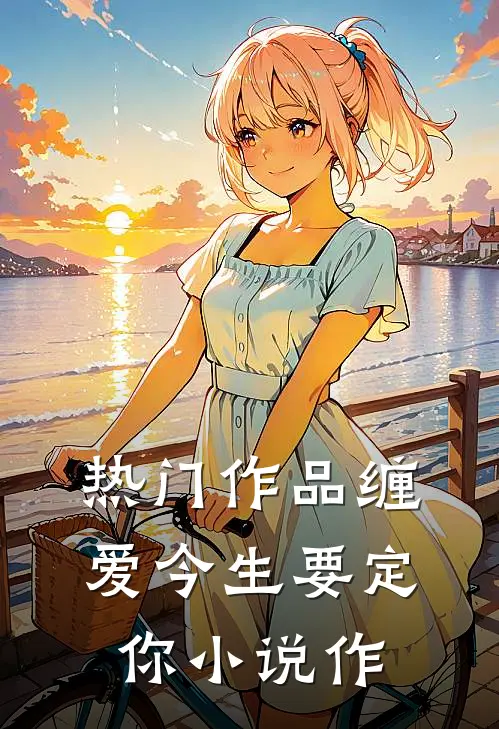 热门作品缠爱今生要定你小说作