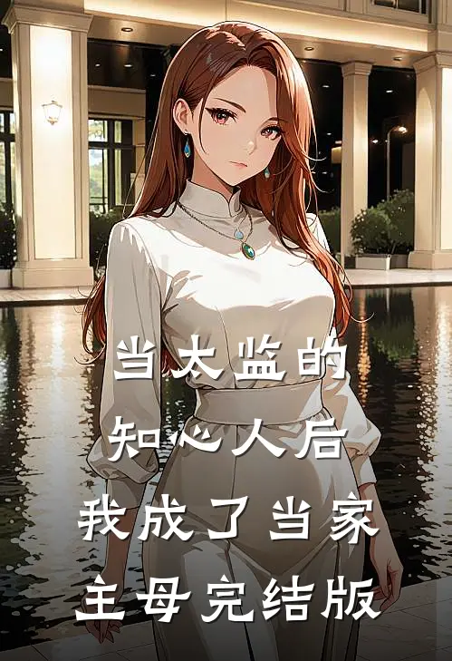 当太监的知心人后，我成了当家主母完结版