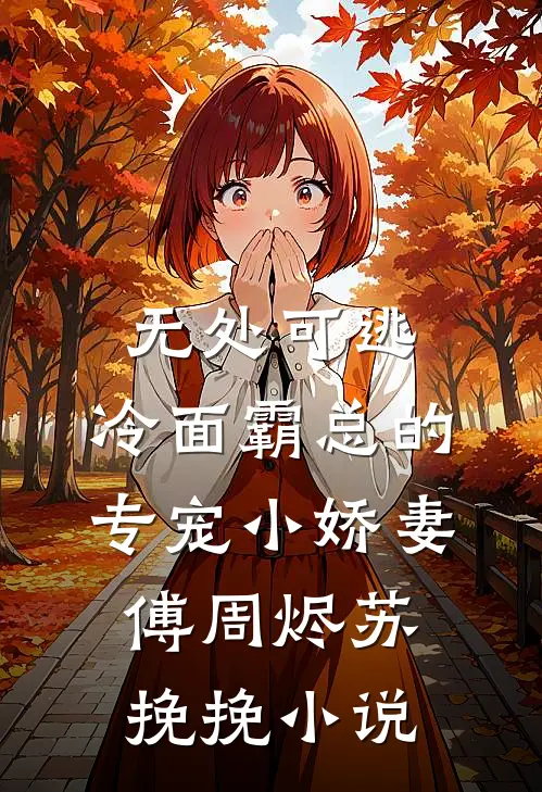 无处可逃：冷面霸总的专宠小娇妻傅周烬苏挽挽小说