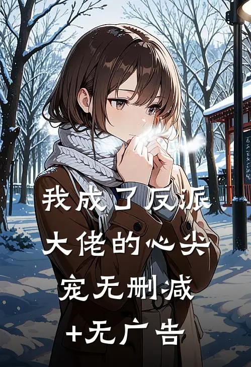 我成了反派大佬的心尖宠无删减+无广告