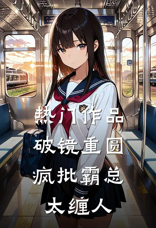 热门作品破镜重圆：疯批霸总太缠人