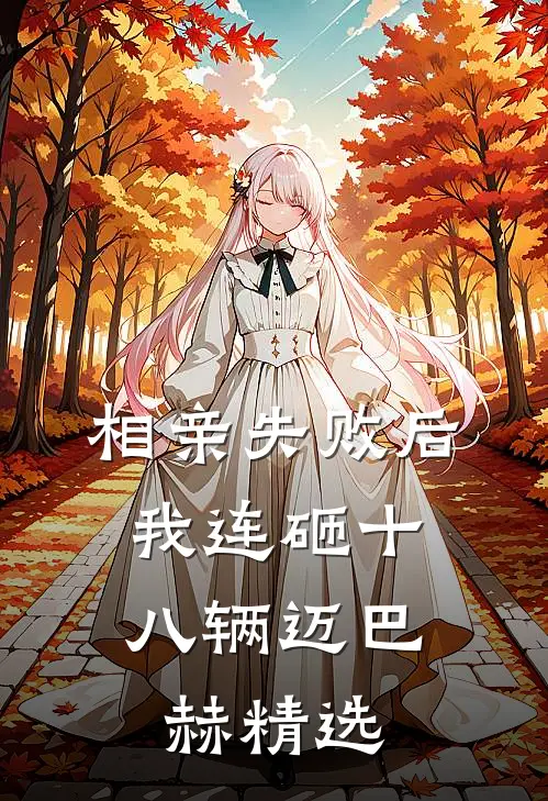 相亲失败后，我连砸十八辆迈巴赫精选