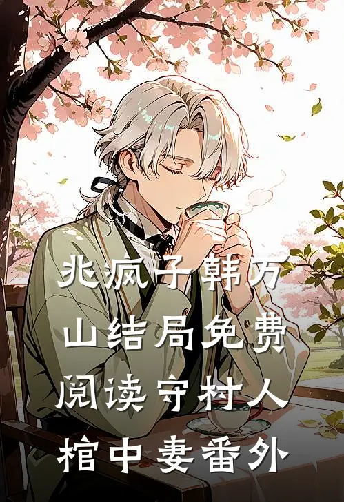 兆疯子韩万山结局免费阅读守村人，棺中妻番外