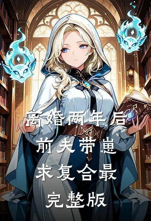 离婚两年后，前夫带崽求复合最完整版