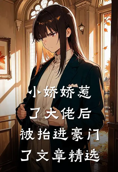 小娇娇惹了大佬后,被抬进豪门了文章精选阅读