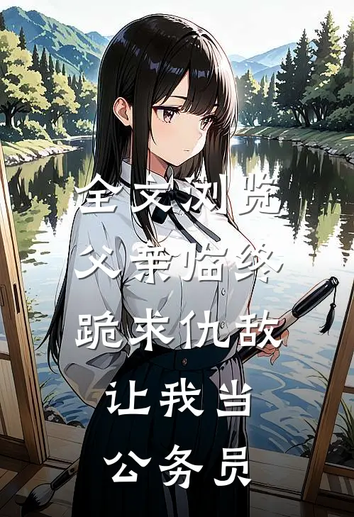 全文浏览父亲临终跪求仇敌，让我当公务员