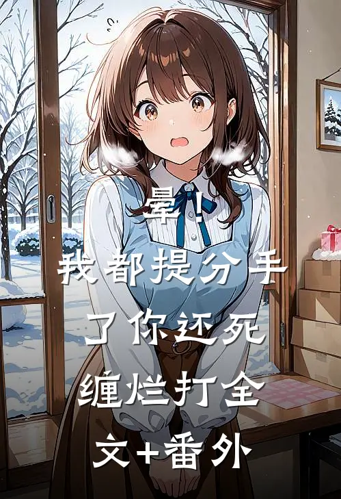 晕！我都提分手了，你还死缠烂打全文+番外