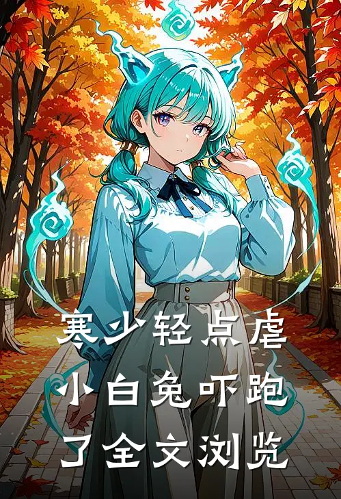 寒少轻点虐，小白兔吓跑了全文浏览