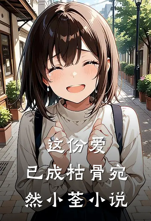 这份爱，已成枯骨宛然小荃小说