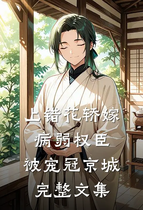 上错花轿嫁病弱权臣，被宠冠京城完整文集