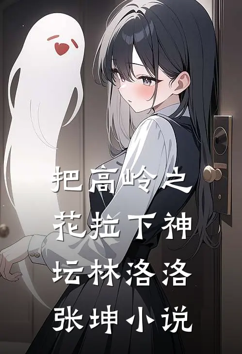 把高岭之花拉下神坛林洛洛张坤小说