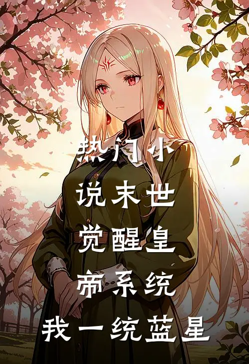 热门小说末世：觉醒皇帝系统，我一统蓝星