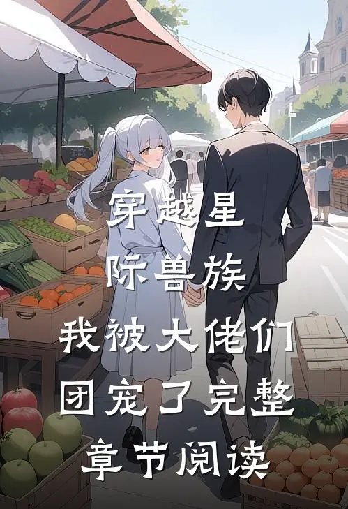 穿越星际兽族，我被大佬们团宠了完整章节阅读