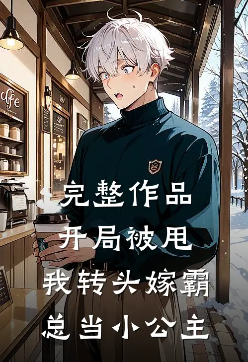 完整作品开局被甩,我转头嫁霸总当小公主免费阅读