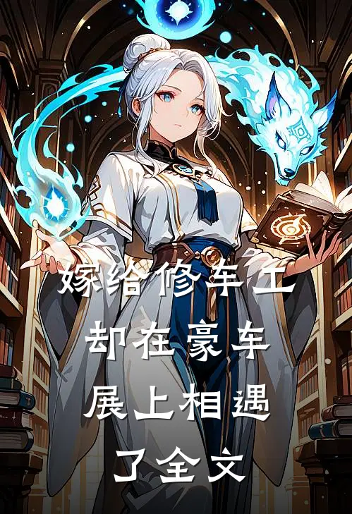 嫁给修车工，却在豪车展上相遇了全文