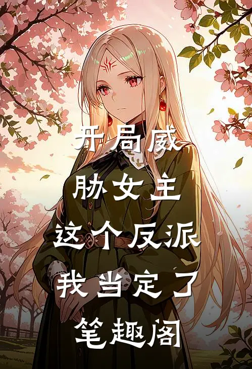开局威胁女主，这个反派我当定了笔趣阁