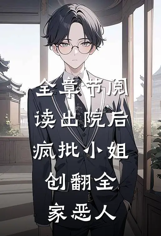 全章节阅读出院后，疯批小姐创翻全家恶人