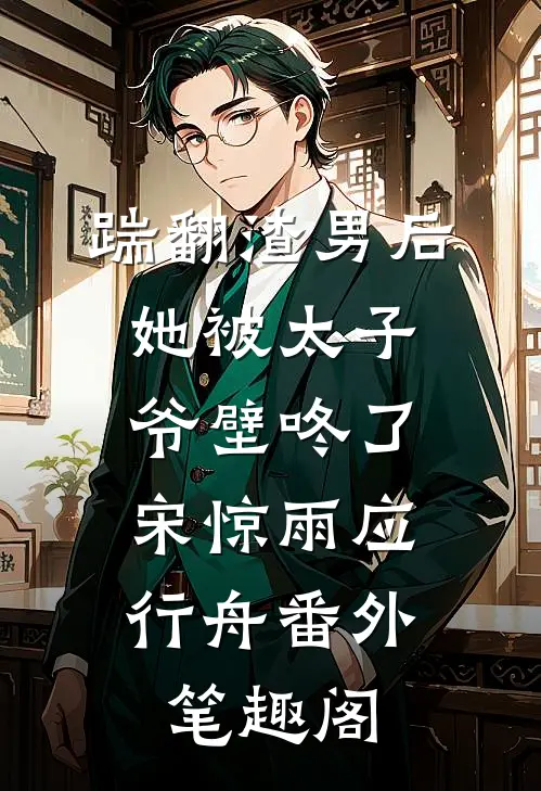 踹翻渣男后，她被太子爷壁咚了：宋惊雨应行舟番外笔趣阁