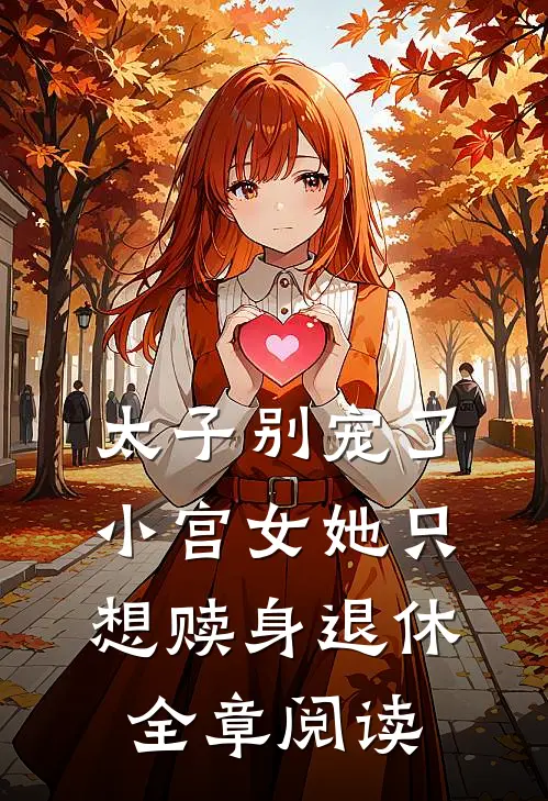 太子别宠了，小宫女她只想赎身退休全章阅读