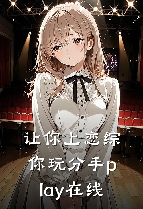 让你上恋综，你玩分手play在线