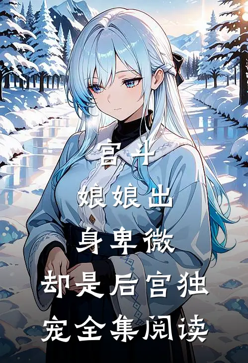 宫斗娘娘出身卑微,却是后宫独宠全集阅读