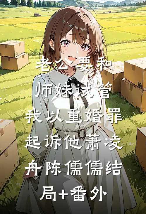 老公要和师妹试管，我以重婚罪起诉他萧凌舟陈儒儒结局+番外