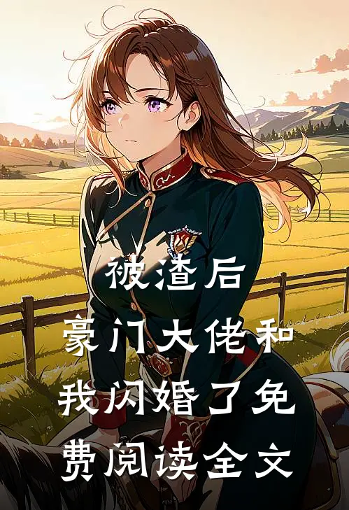 被渣后,豪门大佬和我闪婚了免费阅读全文