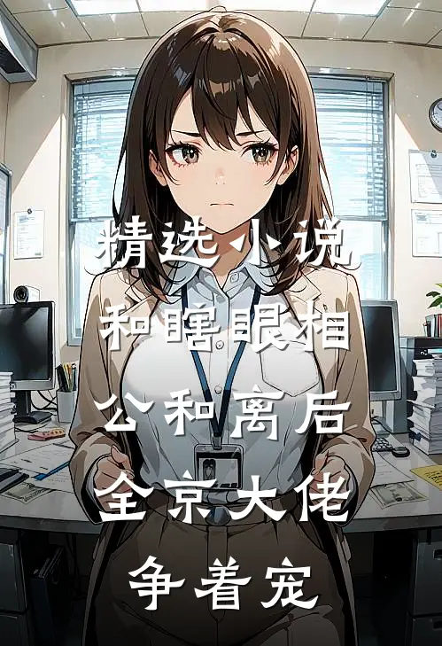 精选小说和瞎眼相公和离后，全京大佬争着宠