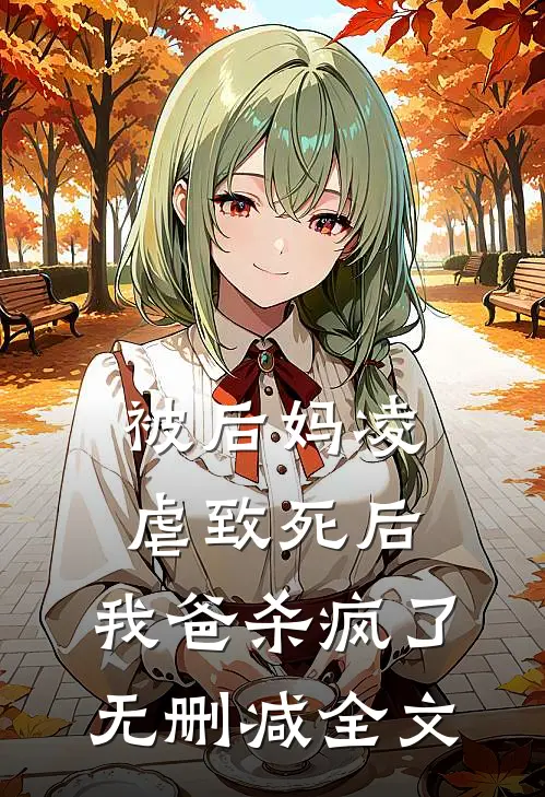 被后妈凌虐致死后，我爸杀疯了无删减全文