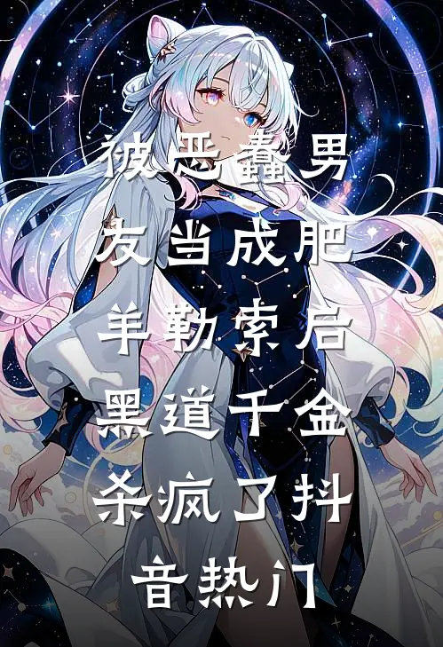 被恶蠢男友当成肥羊勒索后，黑道千金杀疯了抖音热门