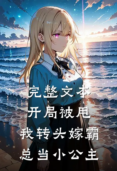 完整文本开局被甩，我转头嫁霸总当小公主