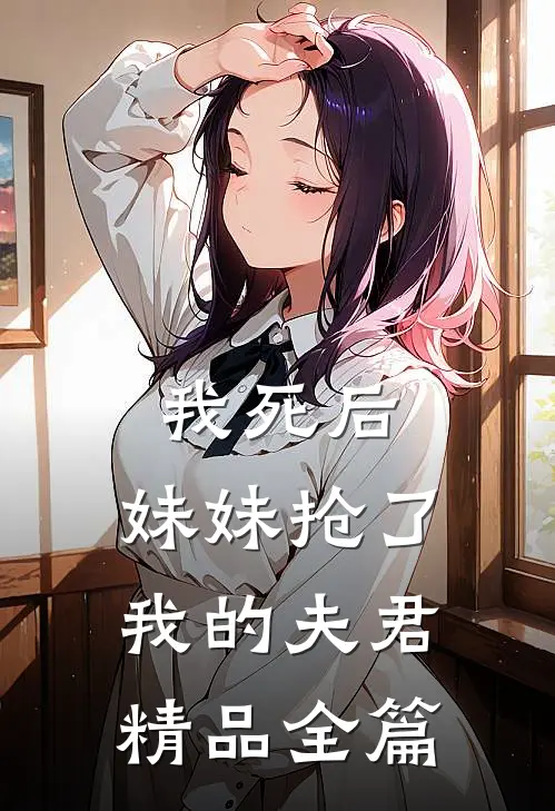 我死后,妹妹抢了我的夫君精品全篇