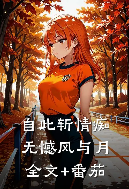 自此斩情痴，无憾风与月全文+番茄