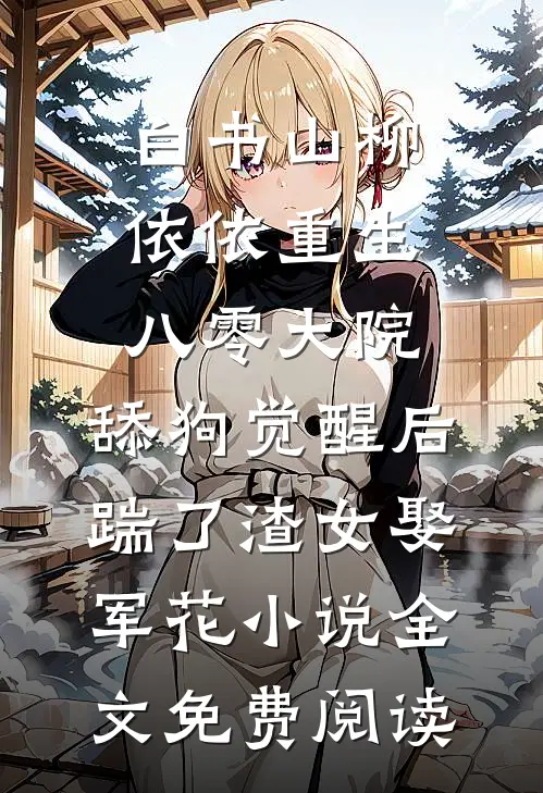 白书山柳依依重生八零大院，舔狗觉醒后踹了渣女娶军花小说全文免费阅读