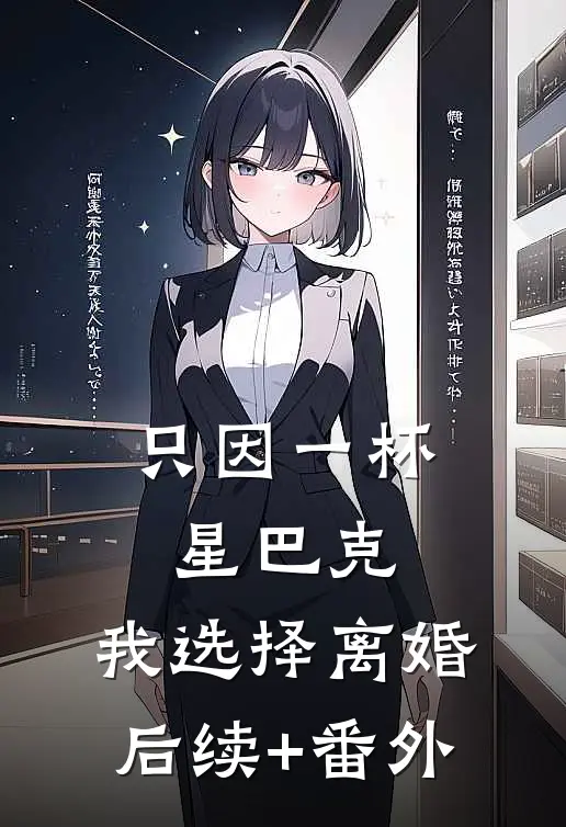 只因一杯星巴克，我选择离婚后续+番外